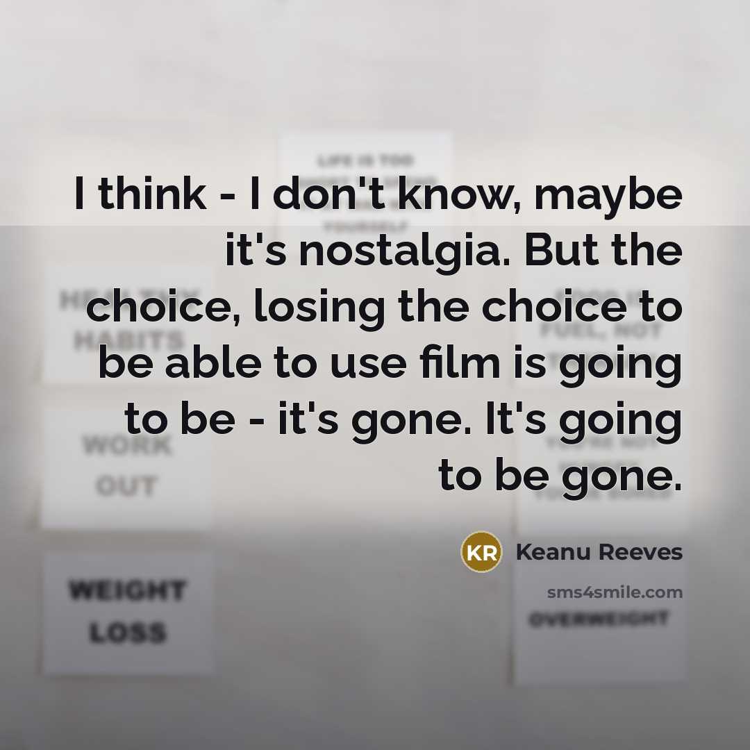 “I think - I don't know, maybe it's nostalgia. But…” quote by Keanu Reeves