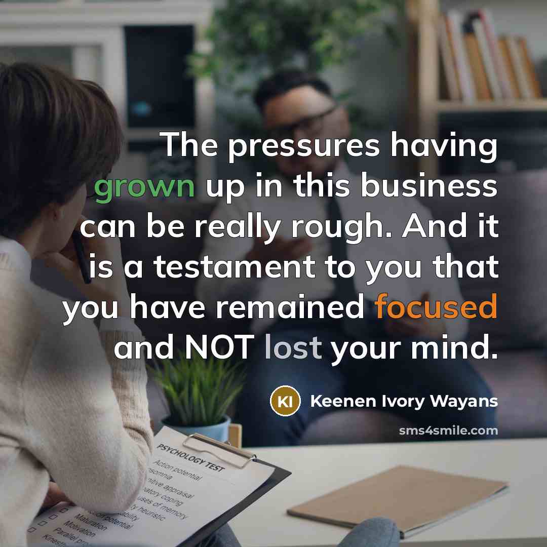 “The pressures having grown up in this business can be…” quote by Keenen Ivory Wayans
