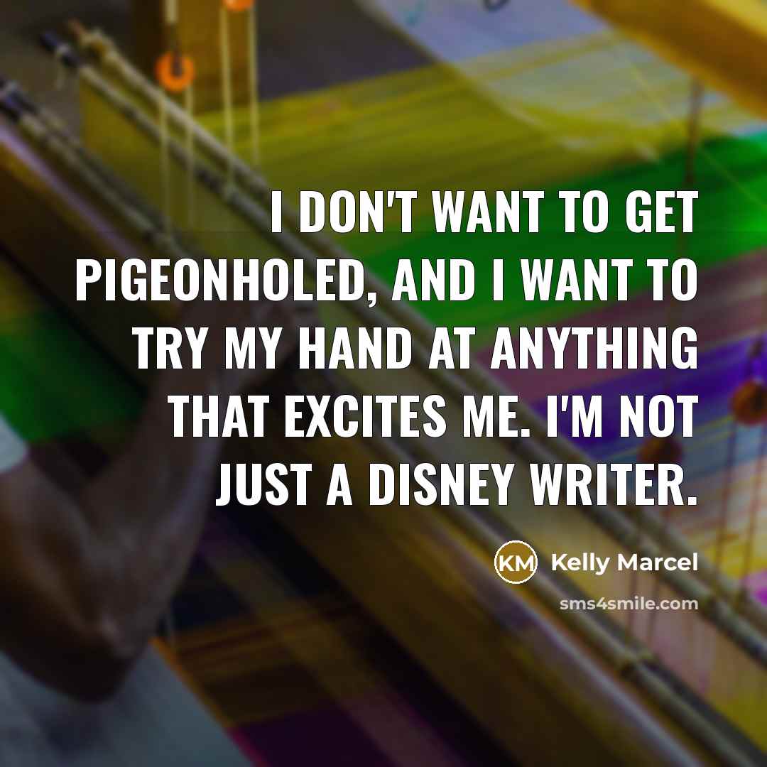 “I don't want to get pigeonholed, and I want to…” quote by Kelly Marcel