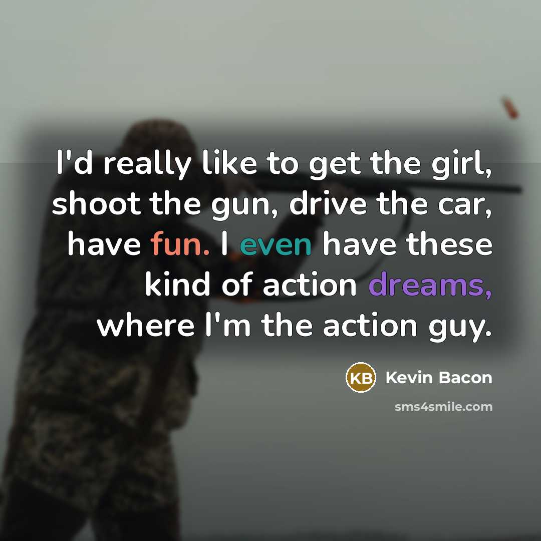 “I'd really like to get the girl, shoot the gun,…” quote by Kevin Bacon