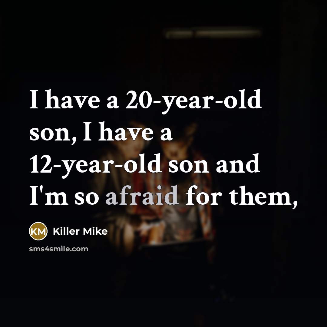 “I have a 20-year-old son, I have a 12-year-old son…” quote by Killer Mike