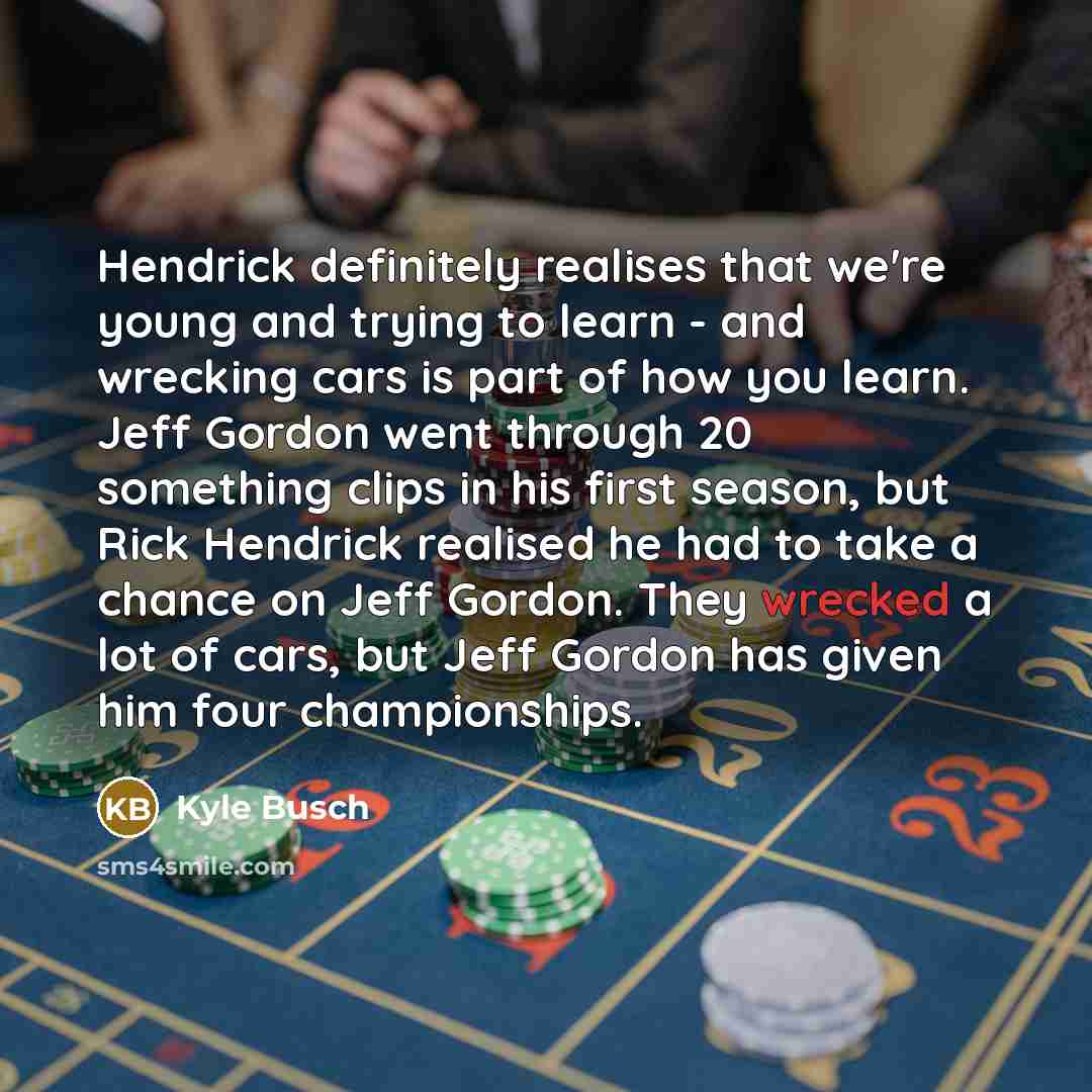 “Hendrick definitely realises that we're young and trying to learn…” quote by Kyle Busch