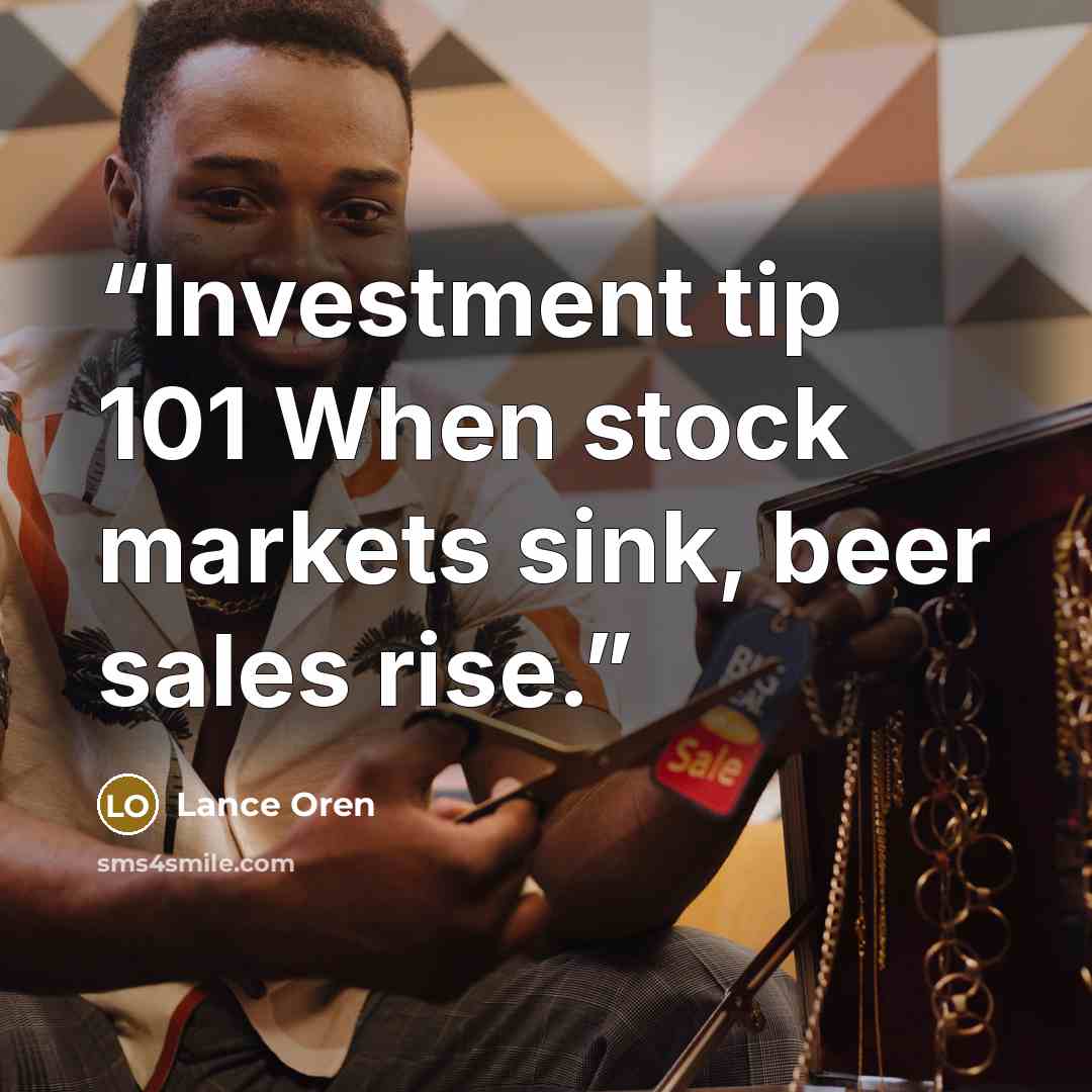 “Investment tip 101 When stock markets sink, beer sales rise.” quote by Lance Oren