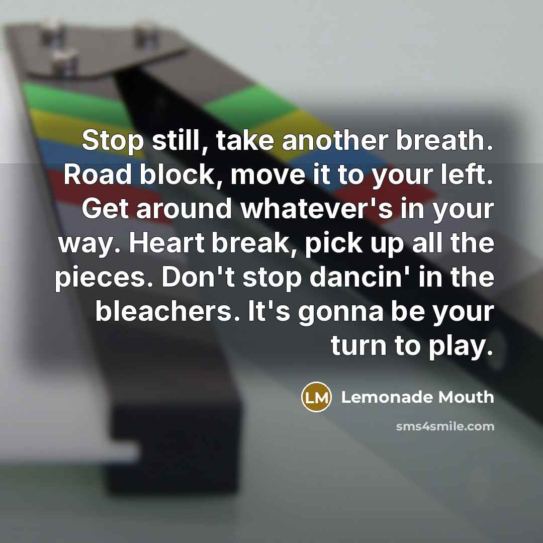 “Stop still, take another breath. Road block, move it to…” quote by Lemonade Mouth