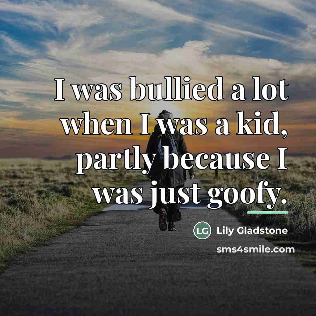 “I was bullied a lot when I was a kid,…” quote by Lily Gladstone