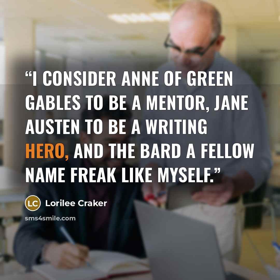 “I consider Anne of Green Gables to be a mentor, Jane Austen to be a writing hero, and the Bard a fellow name freak like myself.” quote by Lorilee Craker