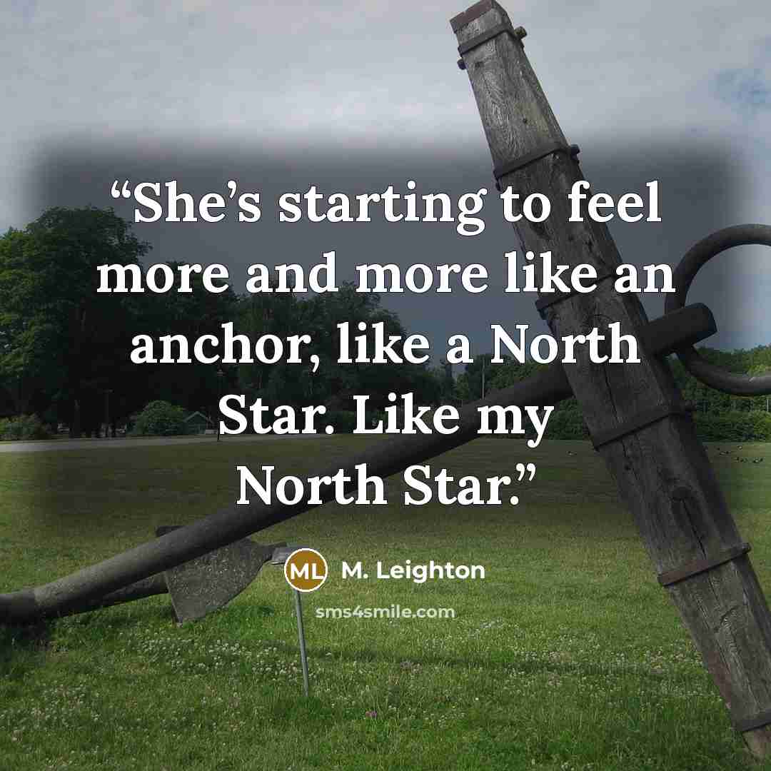 “She’s starting to feel more and more like an anchor, like a North Star. Like my North Star.” quote by M. Leighton
