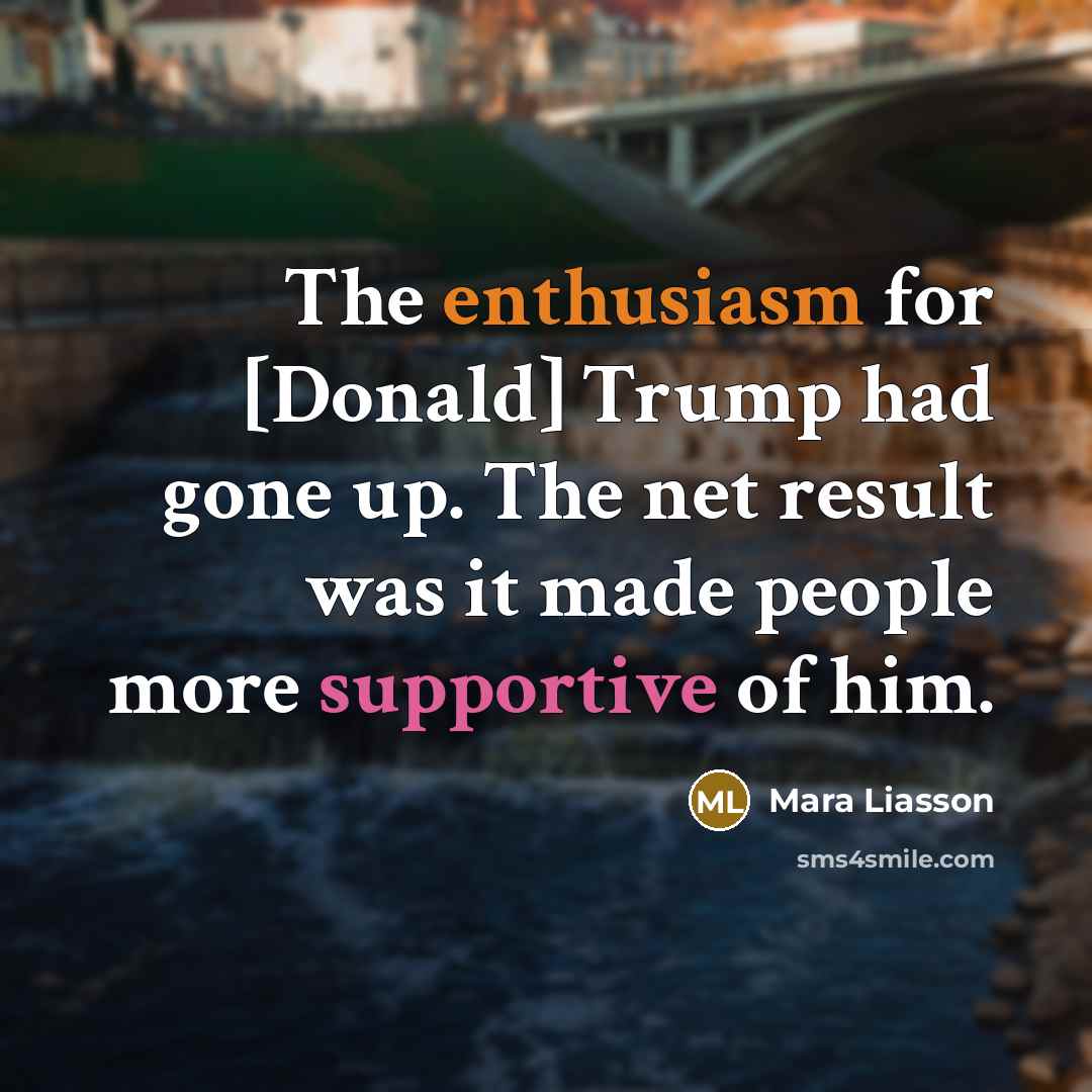 “The enthusiasm for [Donald] Trump had gone up. The net result was it made people more supportive of him.” quote by Mara Liasson