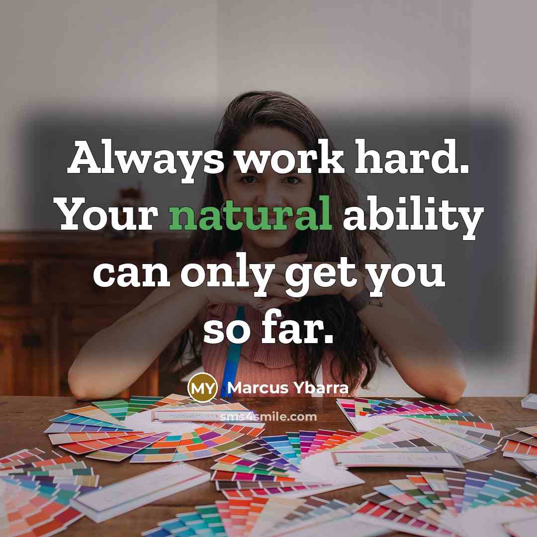 “Always work hard. Your natural ability can only get you…” quote by Marcus Ybarra