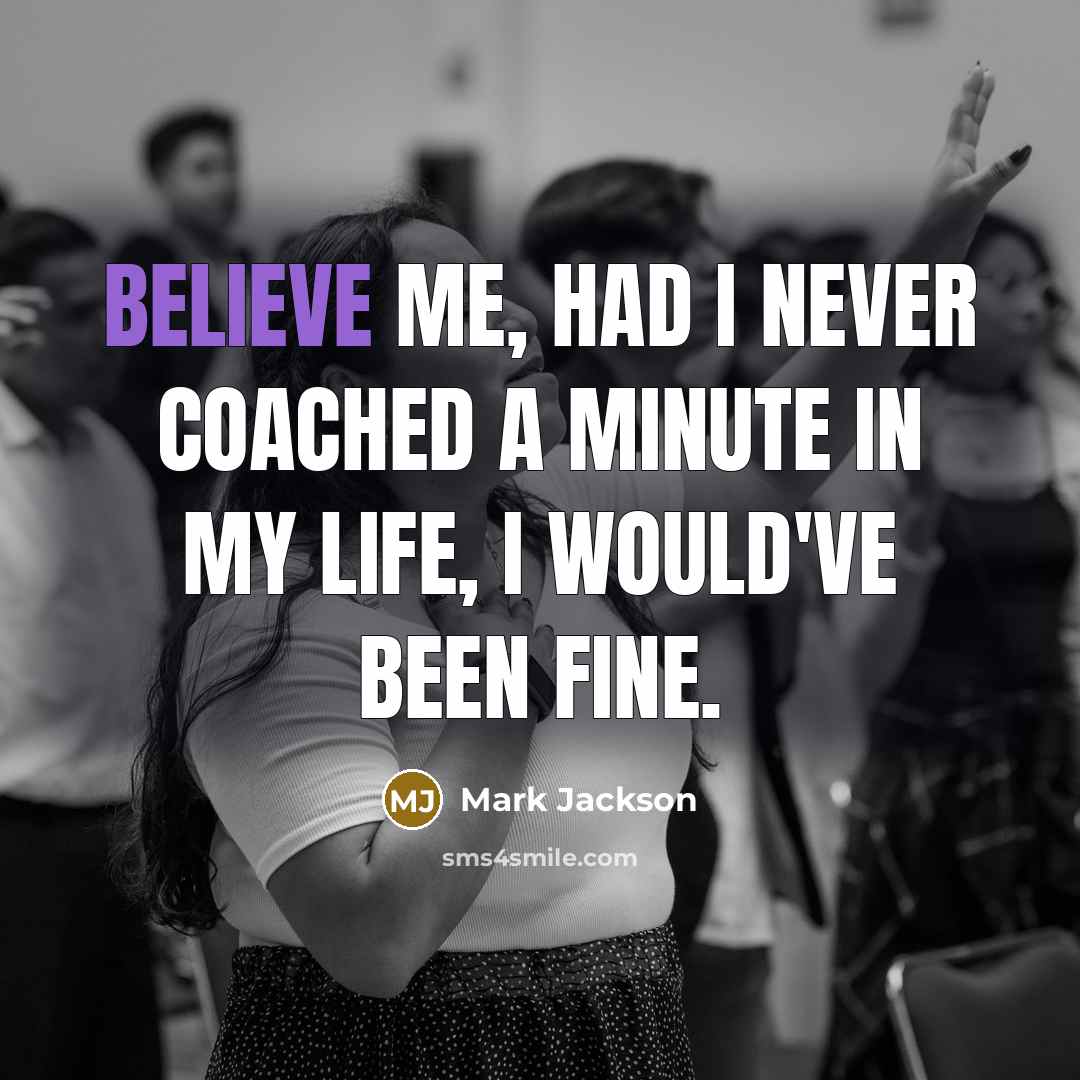 “Believe me, had I never coached a minute in my…” quote by Mark Jackson