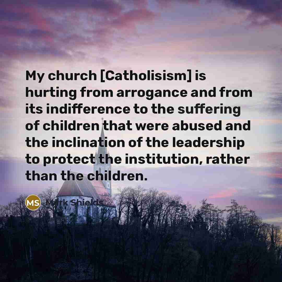 “My church [Catholisism] is hurting from arrogance and from its…” quote by Mark Shields