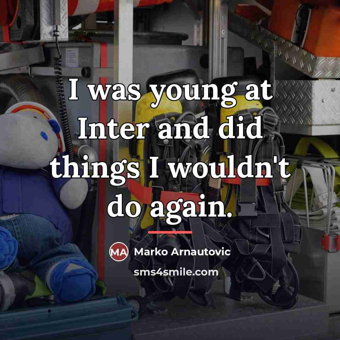 “I was young at Inter and did things I wouldn't…” quote by Marko Arnautovic