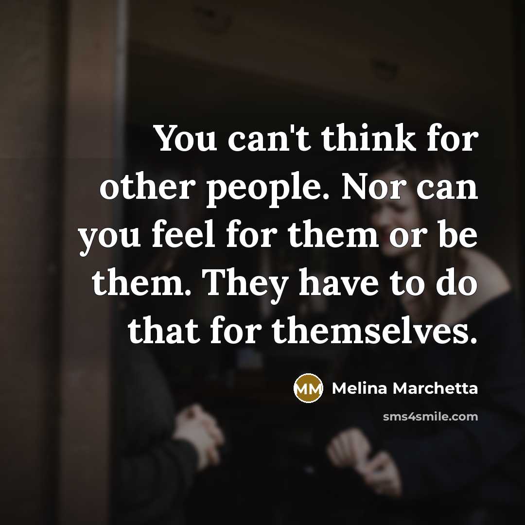 “You can't think for other people. Nor can you feel…” quote by Melina Marchetta