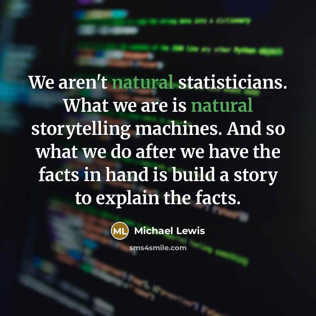 “We aren't natural statisticians. What we are is natural storytelling…” quote by Michael Lewis