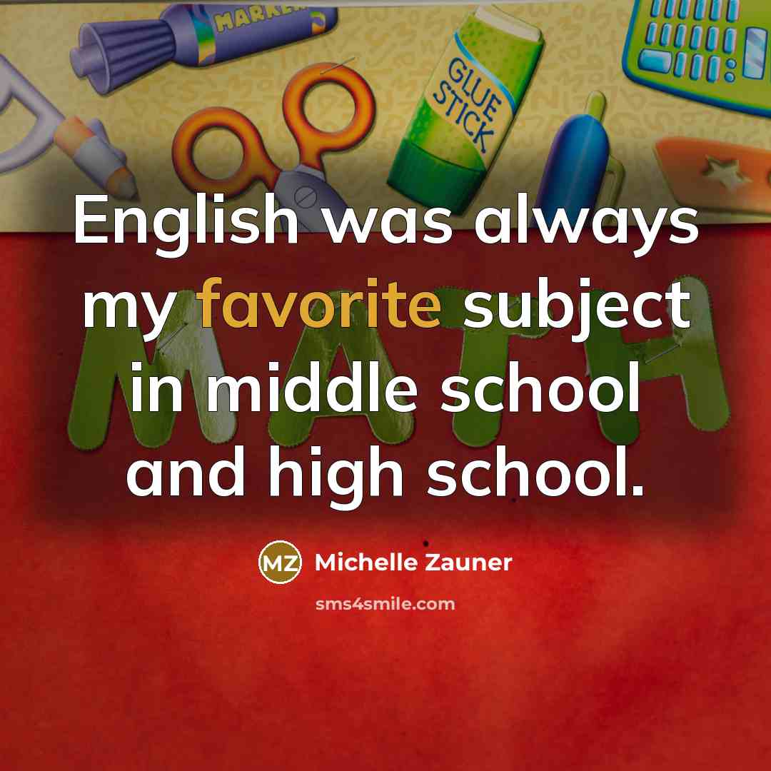“English was always my favorite subject in middle school and…” quote by Michelle Zauner