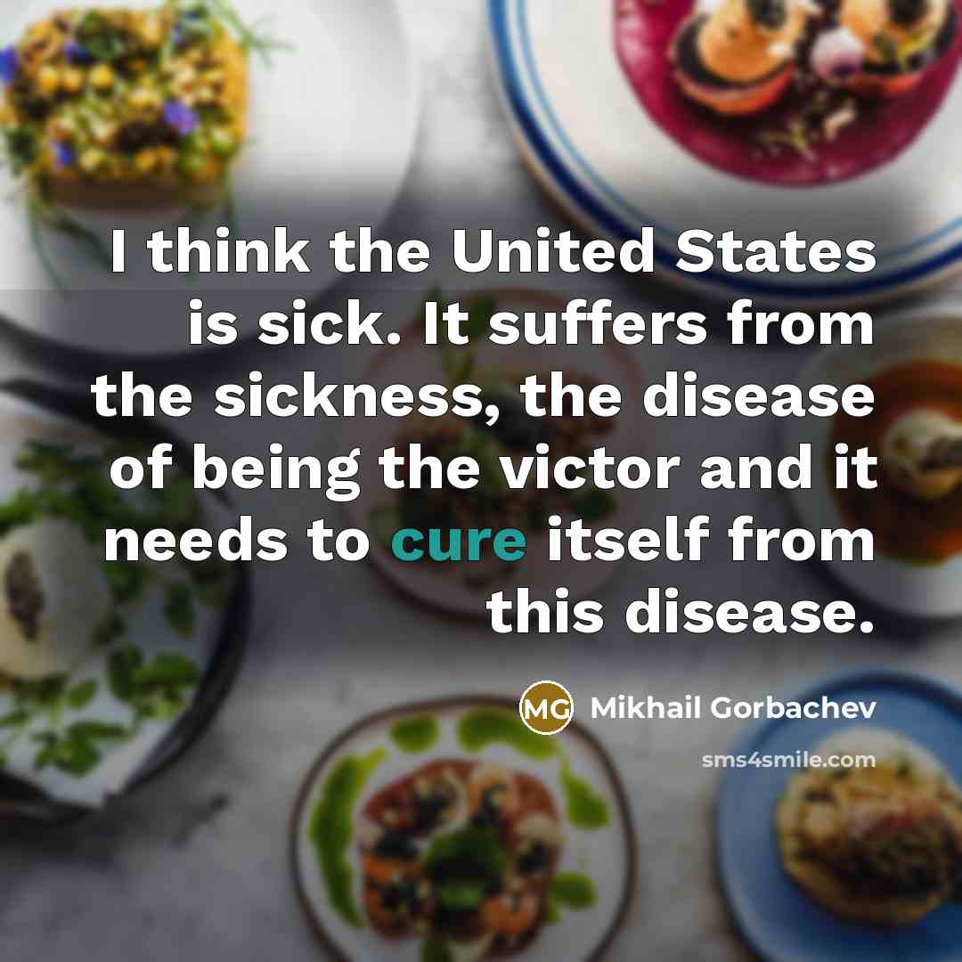 “I think the United States is sick. It suffers from…” quote by Mikhail Gorbachev