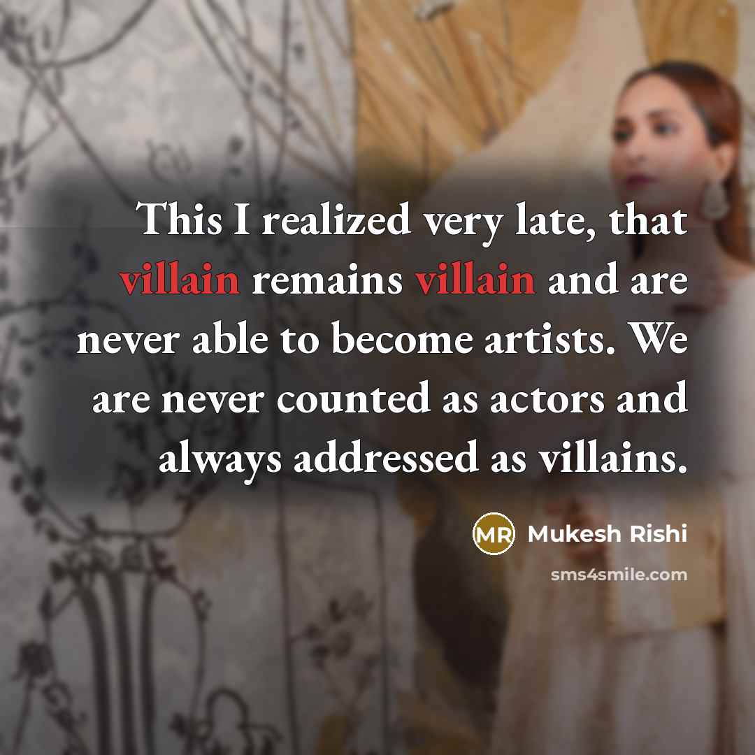 “This I realized very late, that villain remains villain and…” quote by Mukesh Rishi