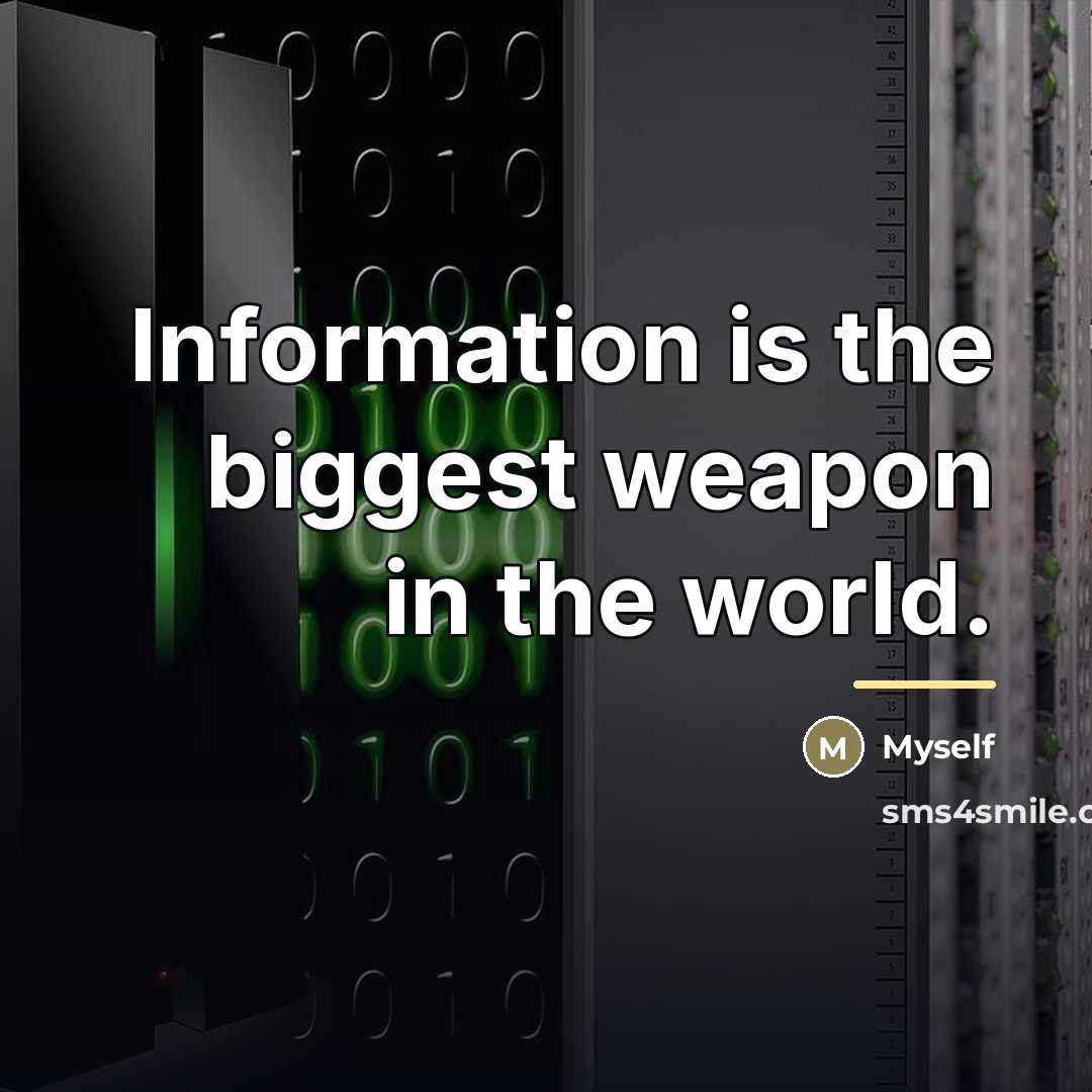 “Information is the biggest weapon in the world.…” quote by Myself
