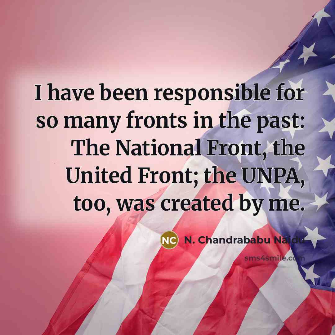 “I have been responsible for so many fronts in the…” quote by N. Chandrababu Naidu