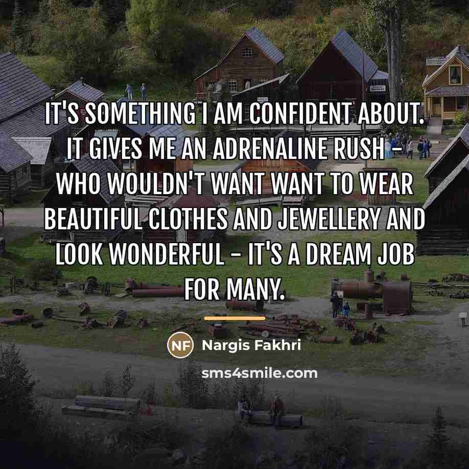 “It's something I am confident about. It gives me an…” quote by Nargis Fakhri