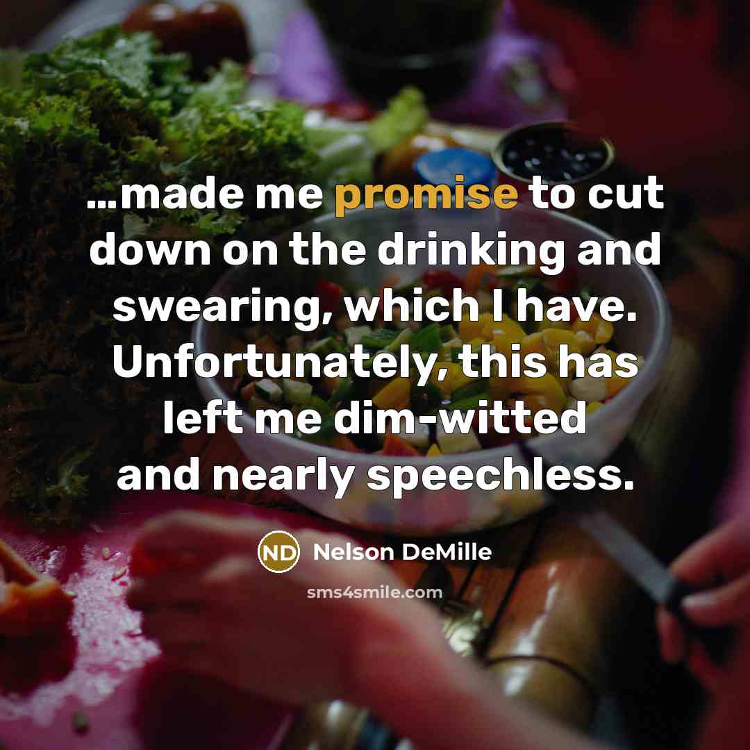 “made me promise to cut down on the drinking and…” quote by Nelson DeMille