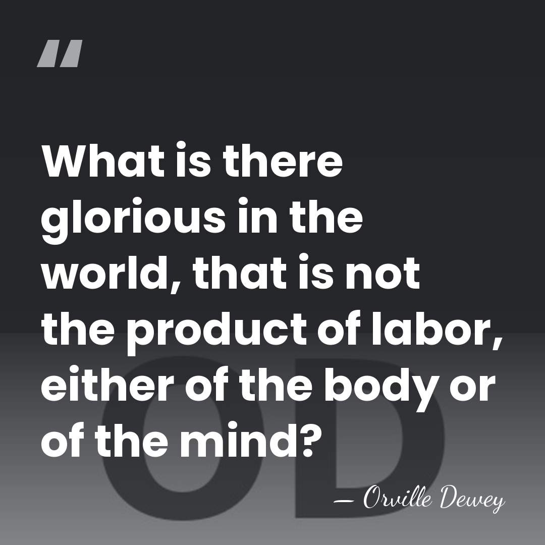 What is there glorious in the world, that is not the product&hellip; - Orville Dewey
