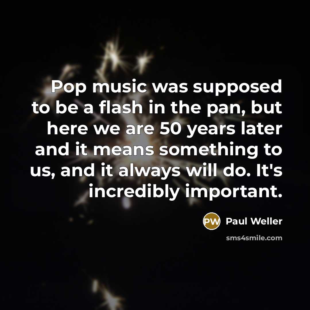 “Pop music was supposed to be a flash in the…” quote by Paul Weller
