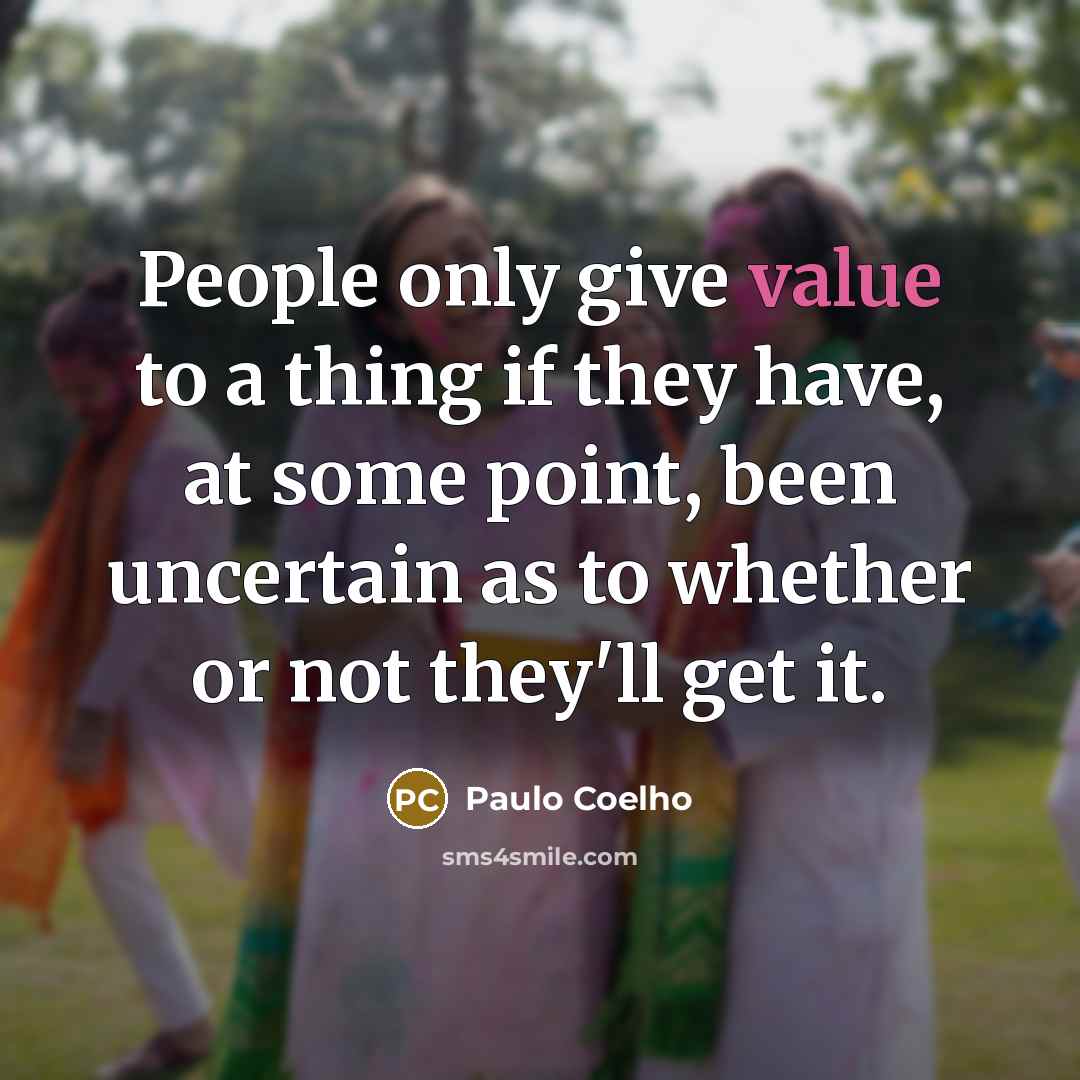 “People only give value to a thing if they have,…” quote by Paulo Coelho