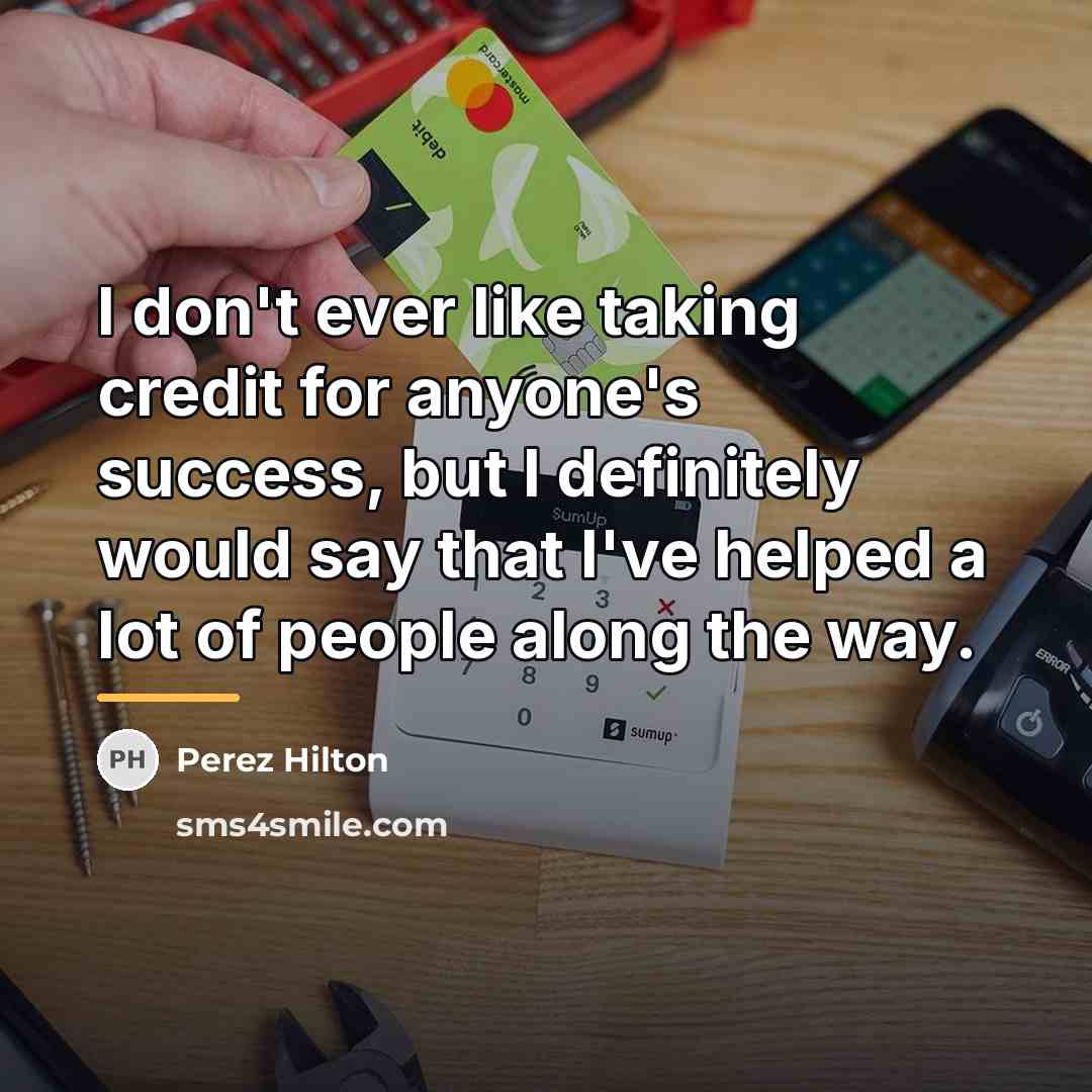 “I don't ever like taking credit for anyone's success, but…” quote by Perez Hilton