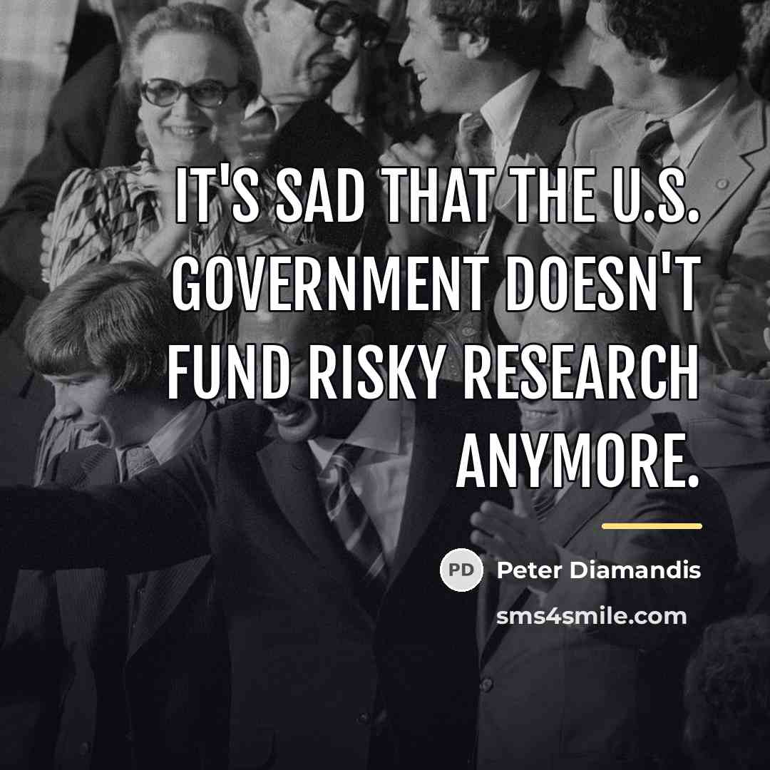 “It's sad that the U.S. government doesn't fund risky research…” quote by Peter Diamandis