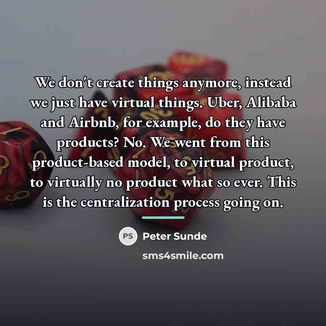 “We don't create things anymore, instead we just have virtual…” quote by Peter Sunde