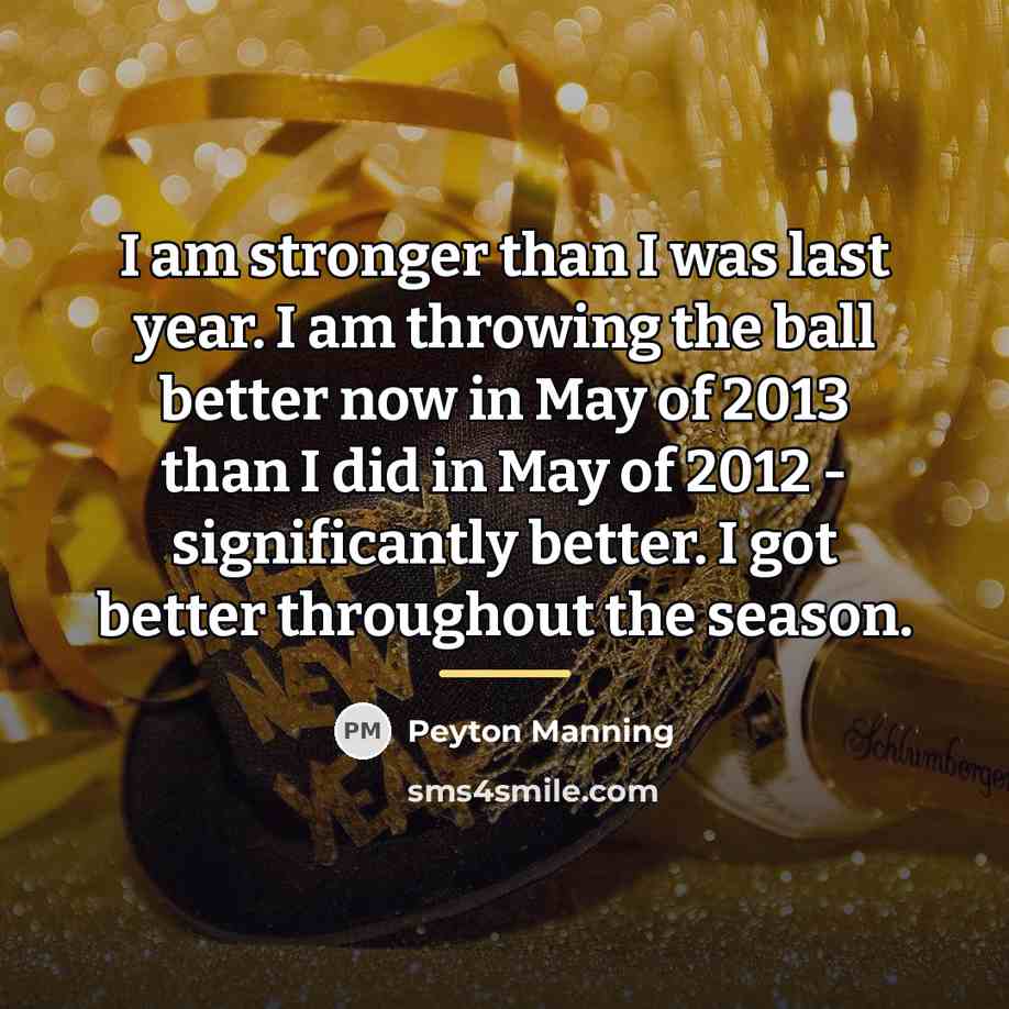 “I am stronger than I was last year. I am…” quote by Peyton Manning