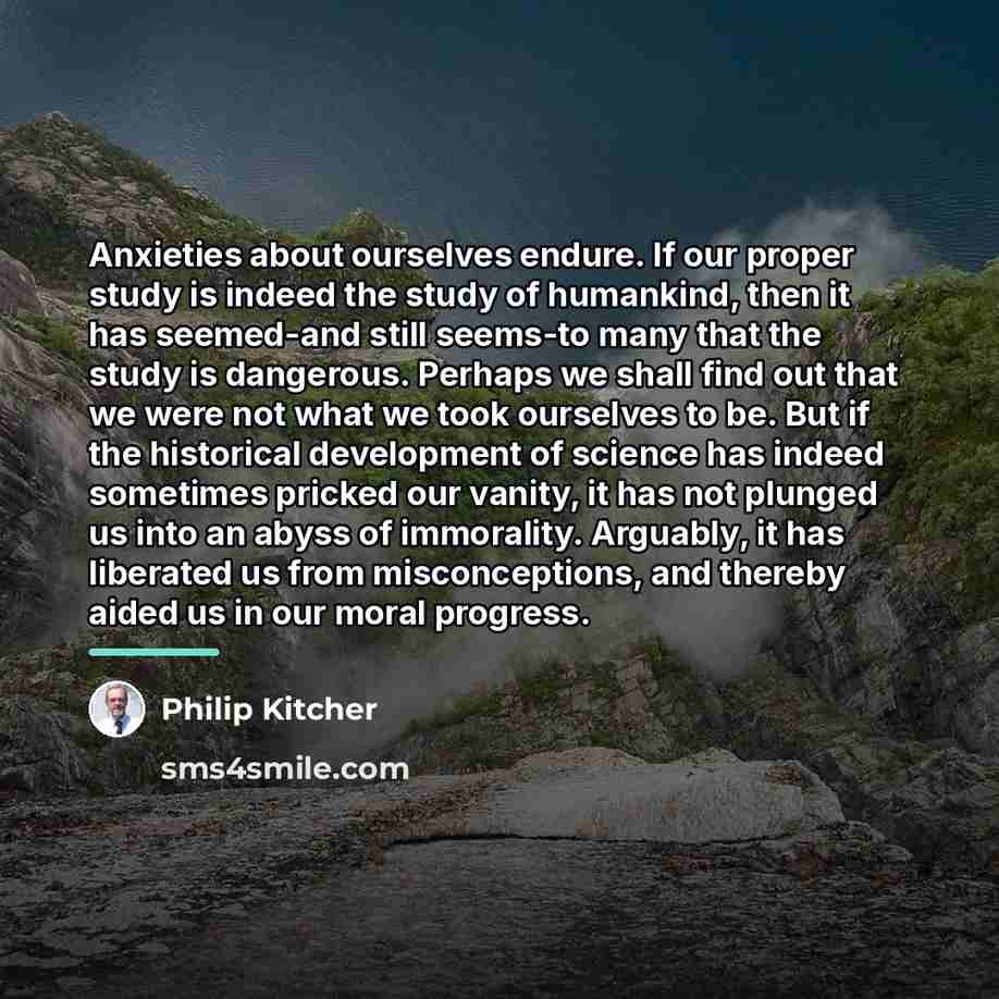 “Anxieties about ourselves endure. If our proper study is indeed…” quote by Philip Kitcher