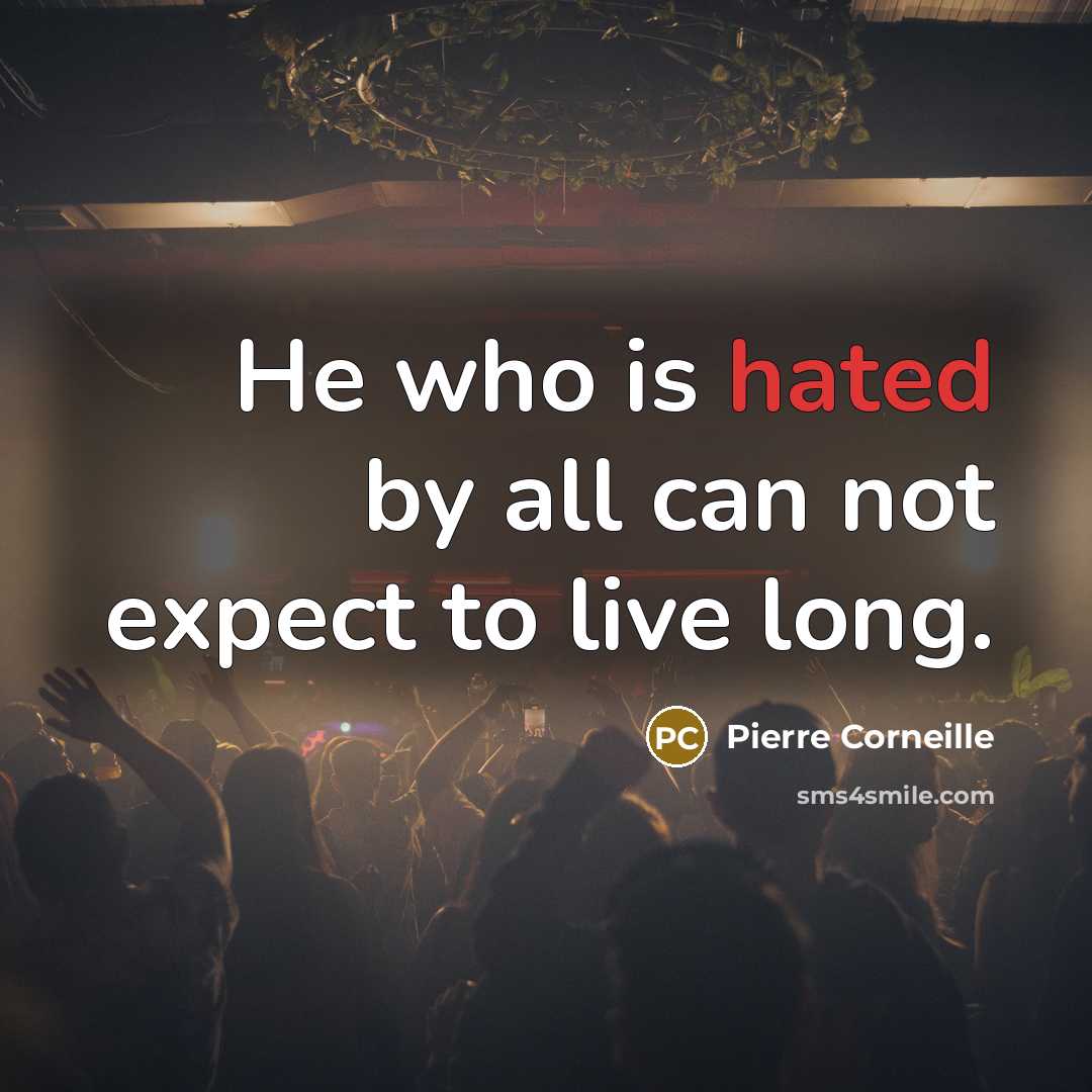 “He who is hated by all can not expect to…” quote by Pierre Corneille
