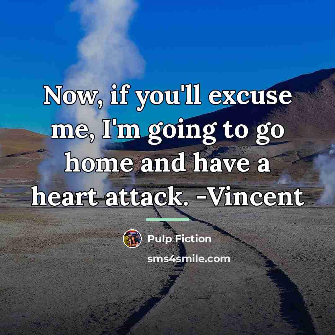 “Now, if you'll excuse me, I'm going to go home…” quote by Pulp Fiction