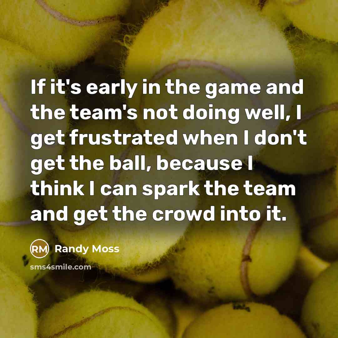 “If it's early in the game and the team's not…” quote by Randy Moss