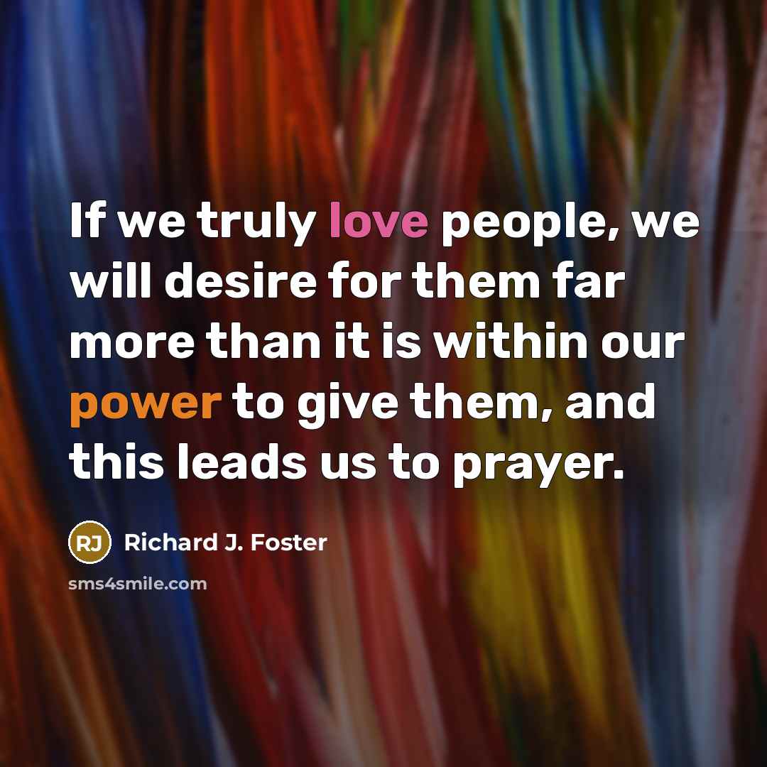 “If we truly love people, we will desire for them…” quote by Richard J. Foster