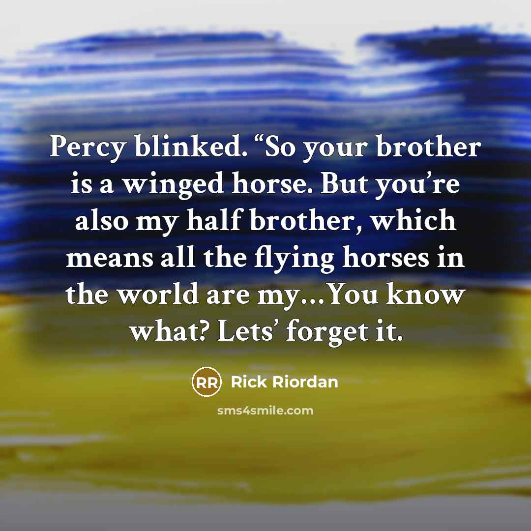 “Percy blinked. “So your brother is a winged horse. But…” quote by Rick Riordan
