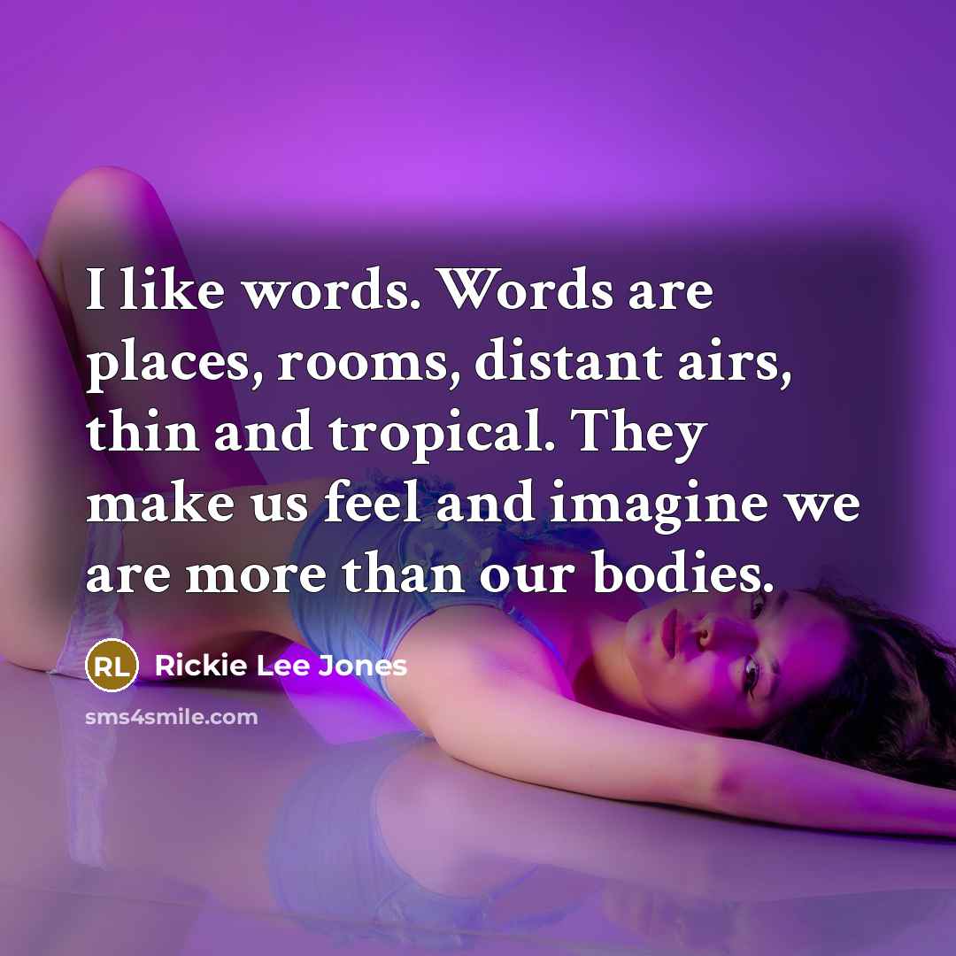 “I like words. Words are places, rooms, distant airs, thin…” quote by Rickie Lee Jones