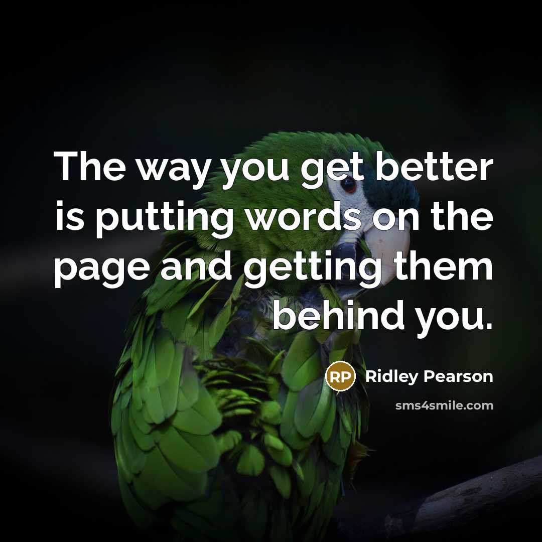 “The way you get better is putting words on the…” quote by Ridley Pearson