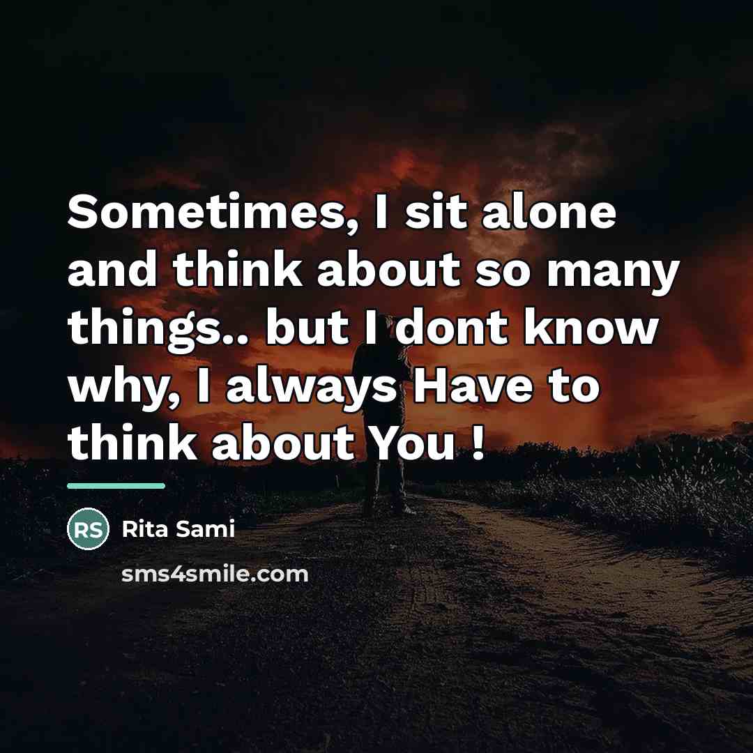 “Sometimes, I sit alone and think about so many things..…” quote by Rita Sami