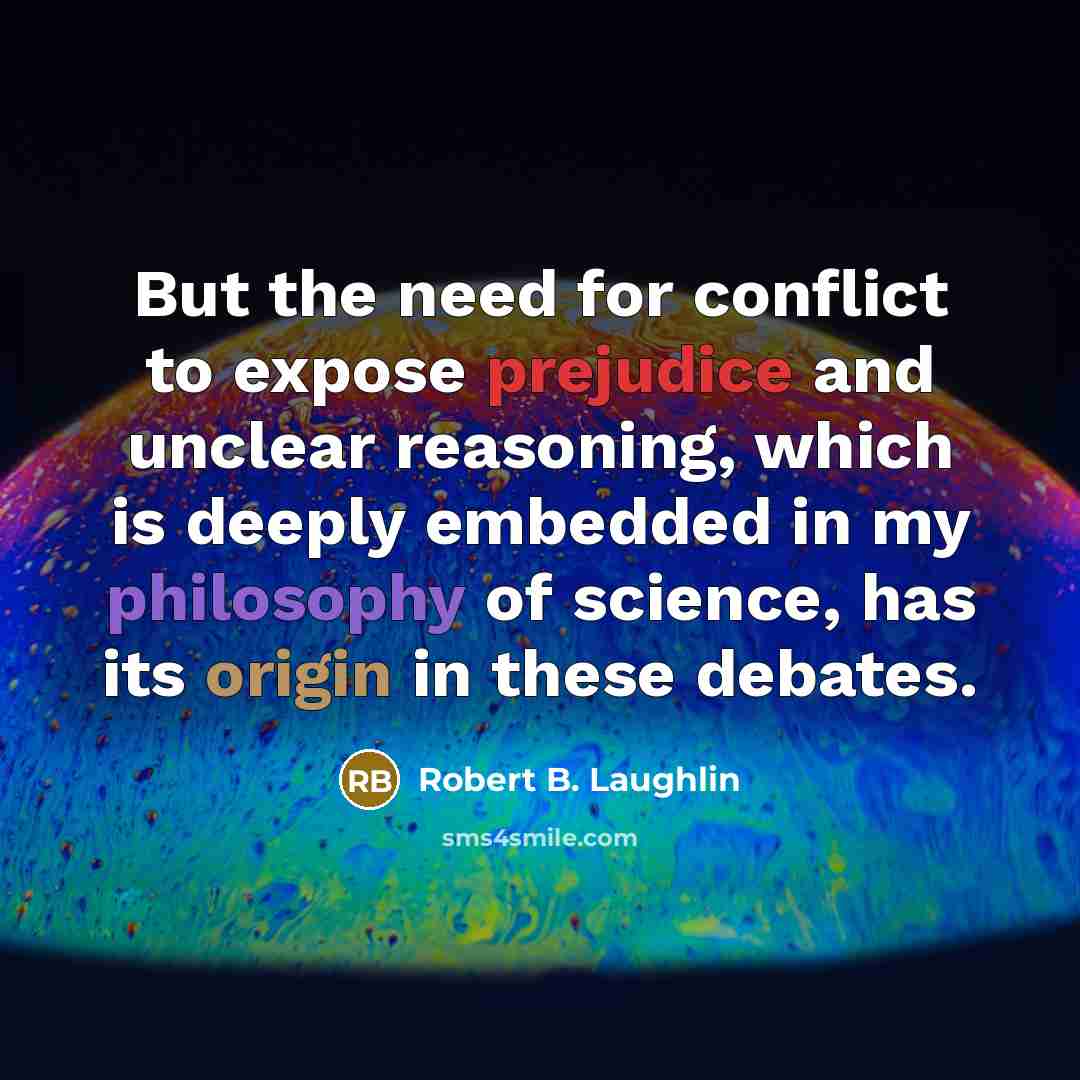 “But the need for conflict to expose prejudice and unclear…” quote by Robert B. Laughlin