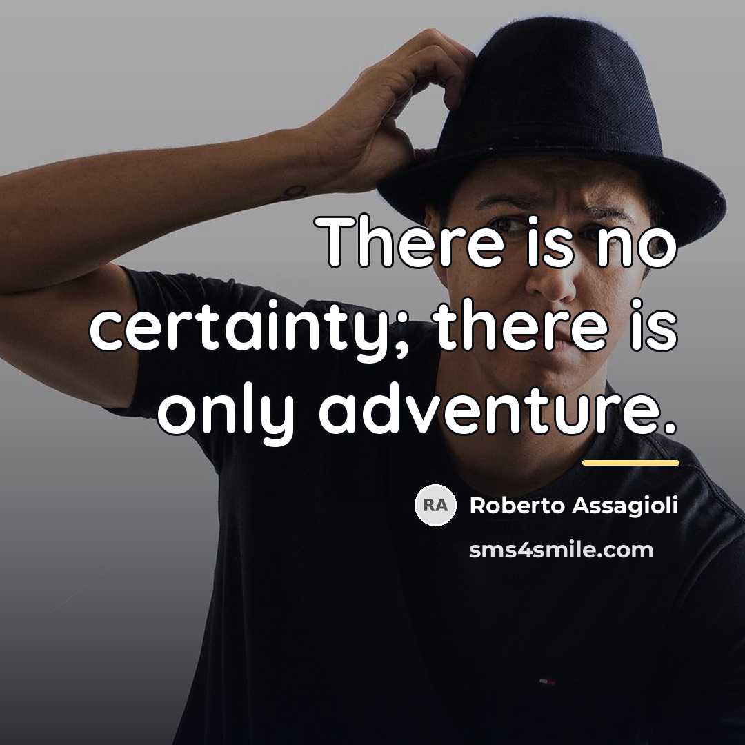 “There is no certainty; there is only adventure.…” quote by Roberto Assagioli