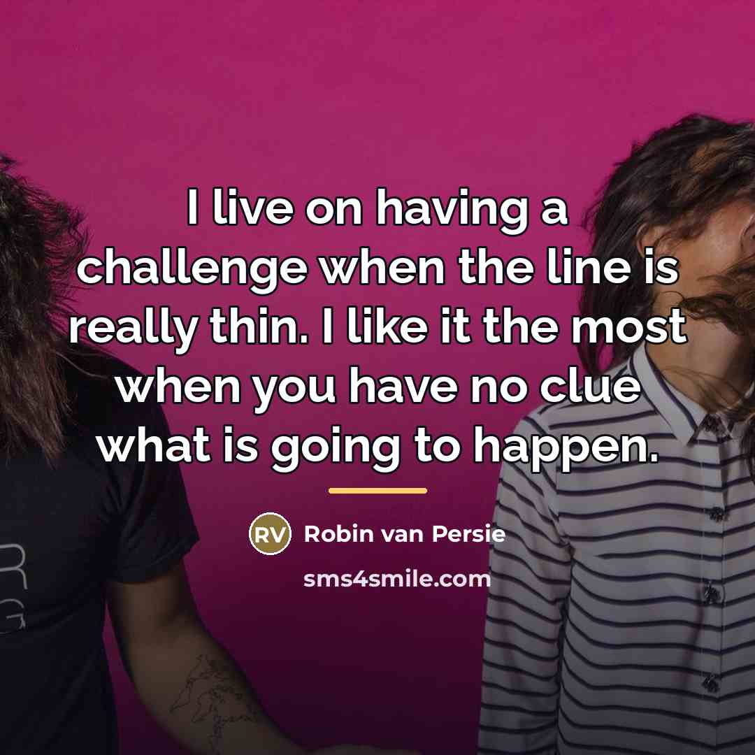 “I live on having a challenge when the line is…” quote by Robin Van Persie