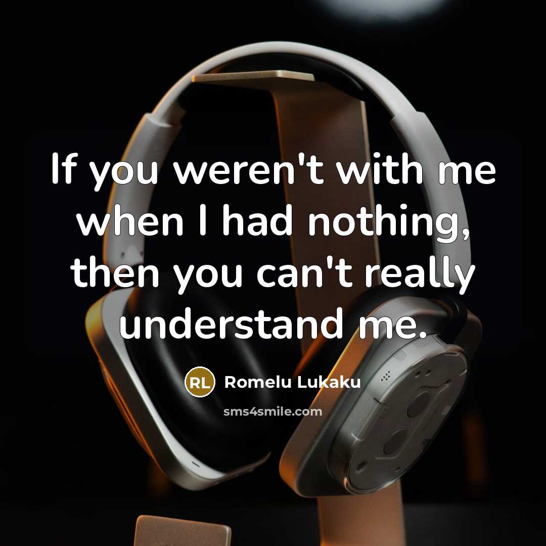 “If you weren't with me when I had nothing, then…” quote by Romelu Lukaku