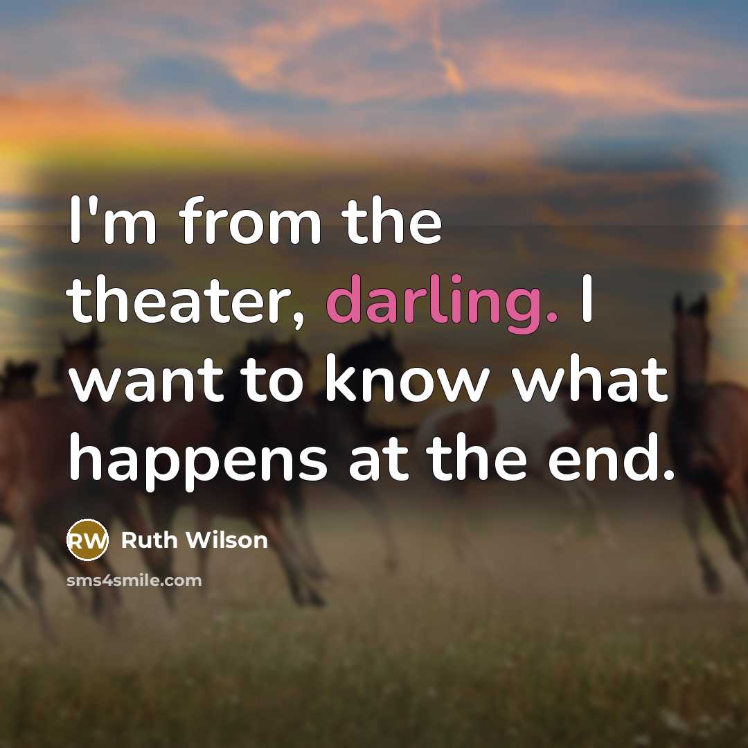 “I'm from the theater, darling. I want to know what…” quote by Ruth Wilson