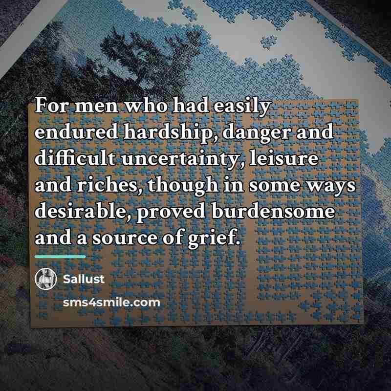 “For men who had easily endured hardship, danger and difficult…” quote by Sallust