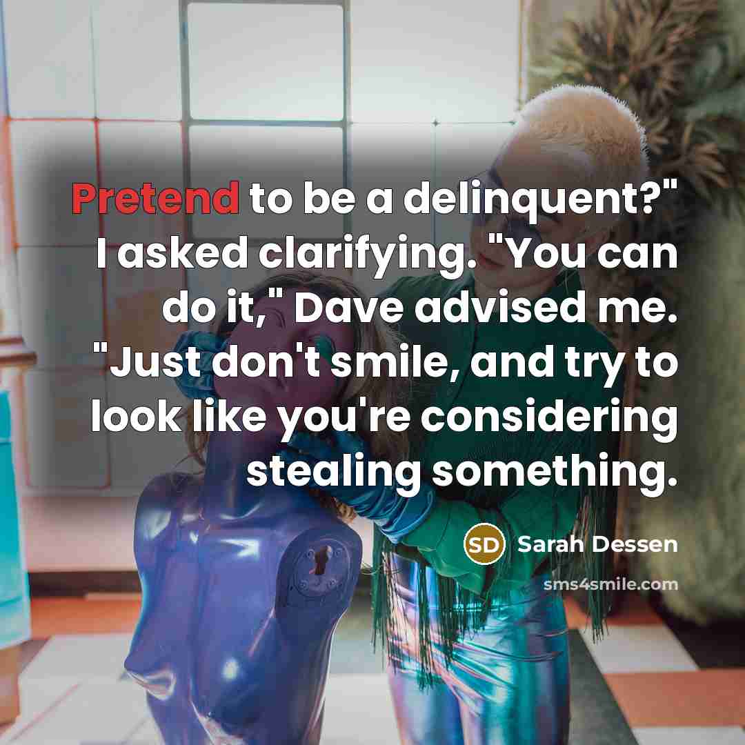 “Pretend to be a delinquent?" I asked clarifying. "You can…” quote by Sarah Dessen