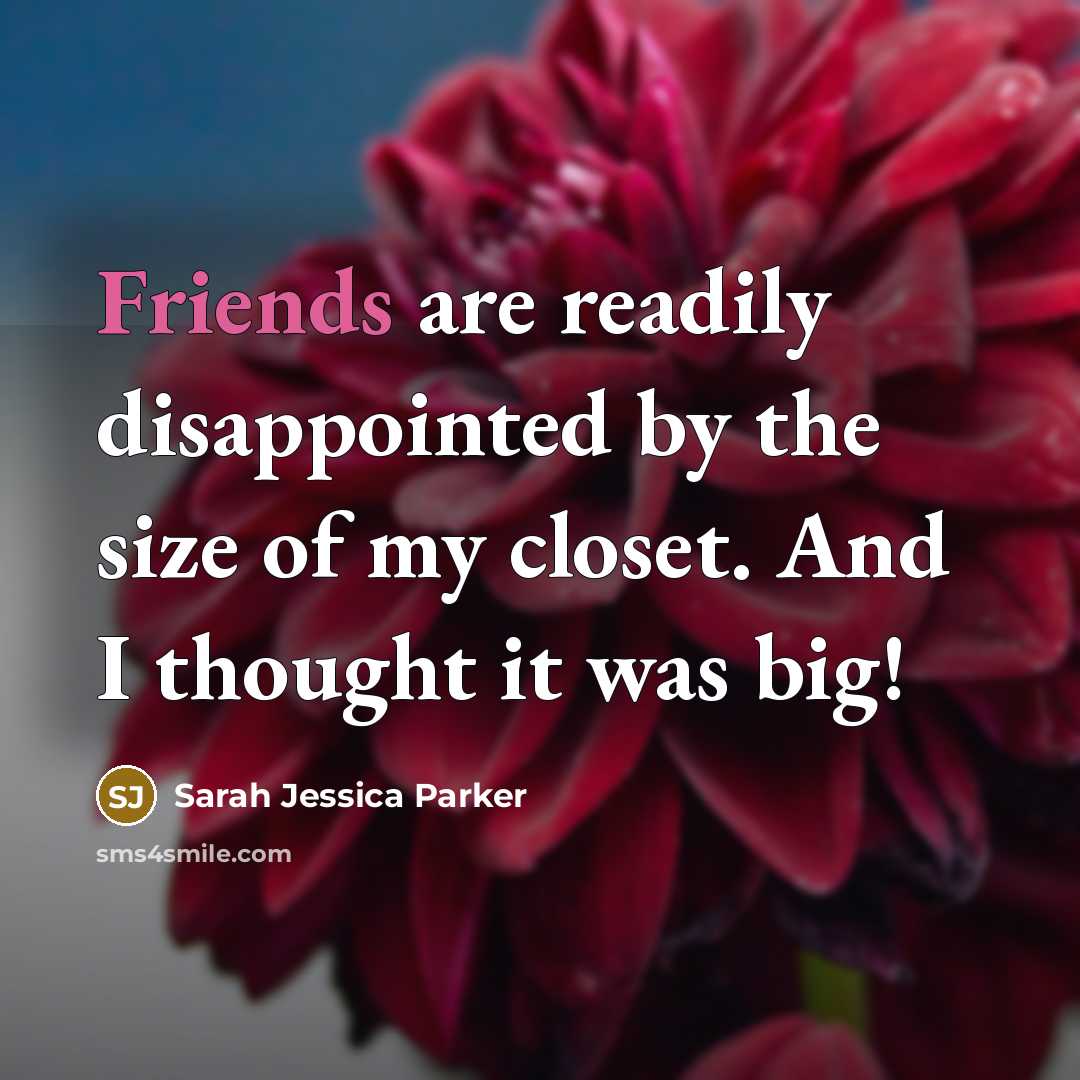 “Friends are readily disappointed by the size of my closet.…” quote by Sarah Jessica Parker
