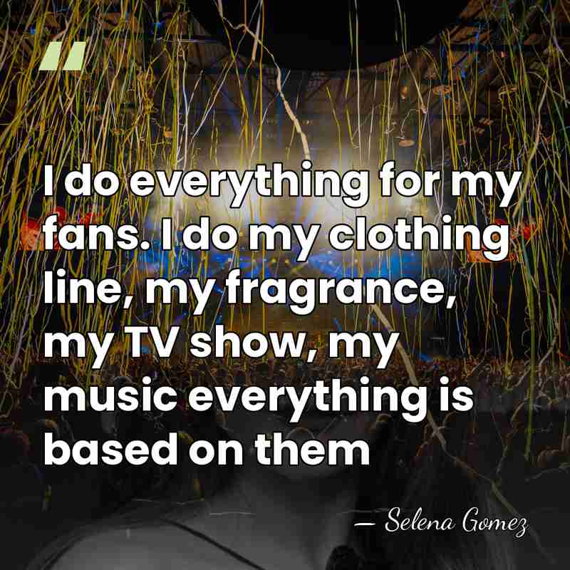 I do everything for my fans. I do my clothing line, my&hellip; - Selena Gomez